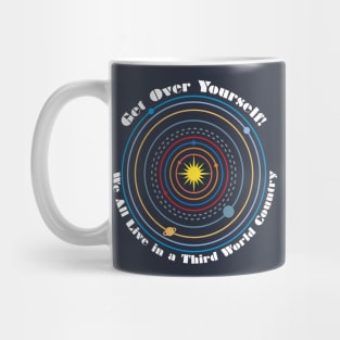 Get Over Yourself! We All Live in a Third World Country (color white text) Mug